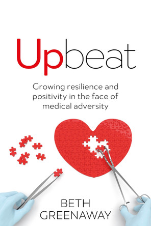 Upbeat: Growing resilience and positivity in the face of medical adversity by Beth Greenaway 9781781333075
