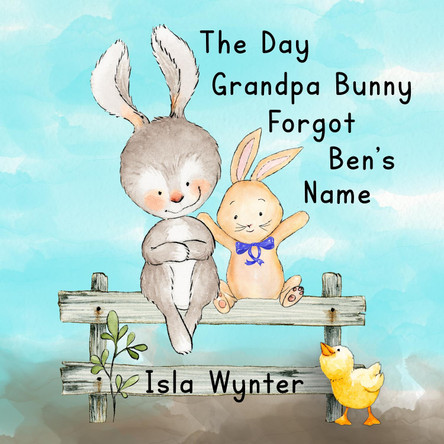 The Day Grandpa Bunny Forgot Ben's Name: A Picture Book About Dementia by Isla Wynter 9781916151505