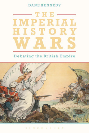 The Imperial History Wars: Debating the British Empire by Professor Dane Kennedy 9781474278874