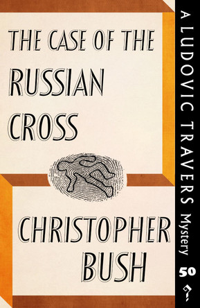 The Case of the Russian Cross: A Ludovic Travers Mystery by Christopher Bush 9781913527198