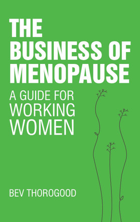 The Business of Menopause: A Guide for Working Women by Bev Thorogood 9781838369798