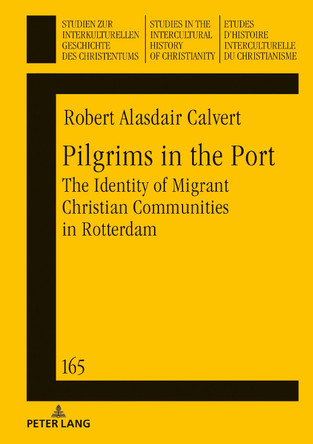 Pilgrims in the Port: The Identity of Migrant Christian Communities in Rotterdam by Robert Calvert 9783631782637