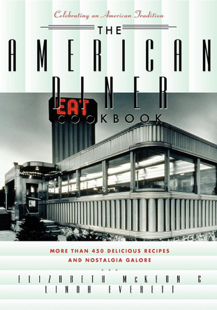 The American Diner Cookbook: More Than 450 Recipes and Nostalgia Galore by Linda Everett 9781581823455