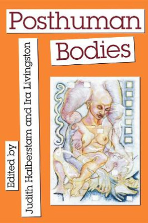 Posthuman Bodies by Judith Halberstam