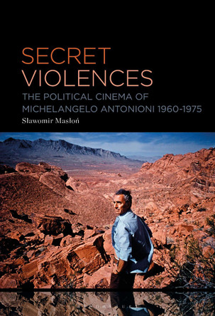 Secret Violences: The Political Cinema of Michelangelo Antonioni, 1960-75 by Slawomir Maslon 9781501398230