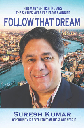 Follow that Dream: Opportunity is never far from those who seek it by Suresh Kumar 9781915465214