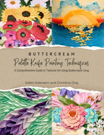 Buttercream Palette Knife Painting Techniques - A Comprehensive Guide to Textured Art Using Buttercream Icing: 2023 by Valeri Valeriano 9781399967099