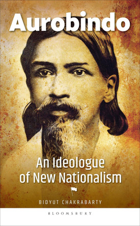 Aurobindo: An Ideologue of New Nationalism by Bidyut Chakrabarty 9789356404618