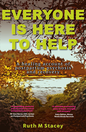 Everyone is Here to Help: A healing account of postpartum psychosis and recovery by Ruth Stacey 9781739724320