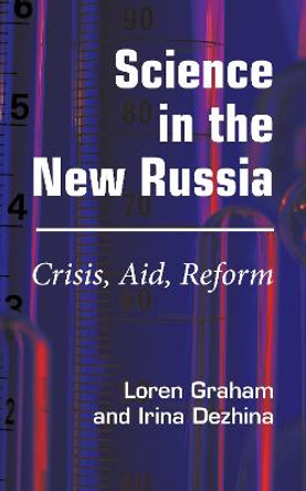 Science in the New Russia: Crisis, Aid, Reform by Loren R. Graham