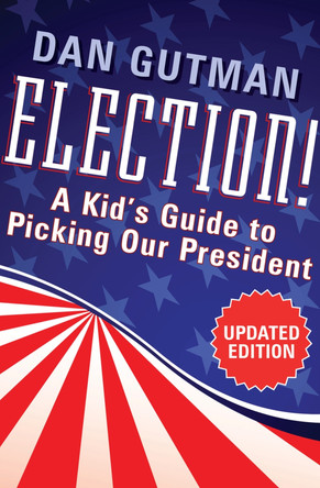 Election!: A Kid's Guide to Picking Our President by Dan Gutman 9781453270660