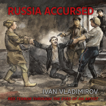 Russia Accursed!: Red Terror through the eyes of the artist Ivan Vladimirov by Andre Ruzhnikov 9781913491369