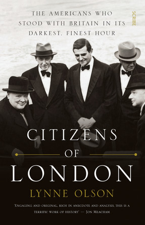 Citizens of London: the Americans who stood with Britain in its darkest, finest hour by Lynne Olson 9781925228151