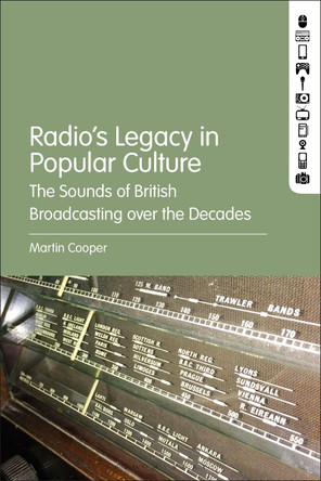 Radio's Legacy in Popular Culture: The Sounds of British Broadcasting over the Decades by Dr. Martin Cooper 9781501360442