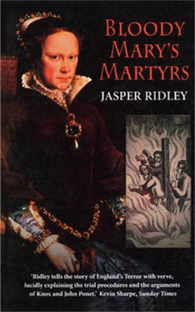 Bloody Mary's Martyrs: The story of England's Terror by Jasper Ridley 9781841195353