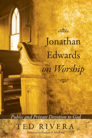 Jonathan Edwards on Worship by Ted Rivera 9781498255400