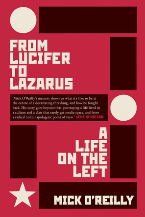 From Lucifer to Lazarus: A Life on the Left by Mick O'Reilly 9781843517641