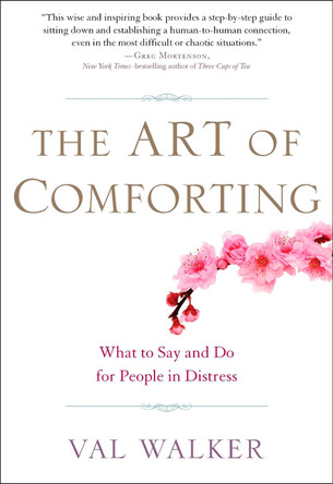 The Art of Comforting: What to Say and Do for People in Distress by Val Walker 9781585428281