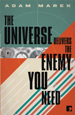 The Universe Delivers The Enemy You Need by Adam Marek 9781912697755