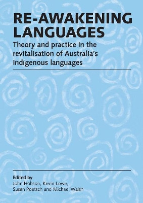 Re-awakening Languages: Theory and Practice in the Revitalisation of Australia's Indigenous Languages by John Hobson 9781920899554