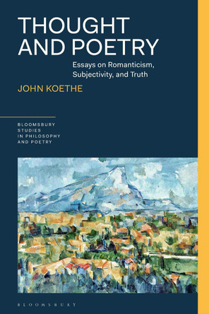 Thought and Poetry: Essays on Romanticism, Subjectivity, and Truth by John Koethe 9781350262485