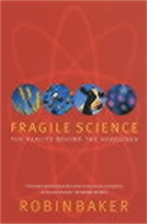 Fragile Science: The Reality Behind the Headlines by Robin Baker 9781447248996