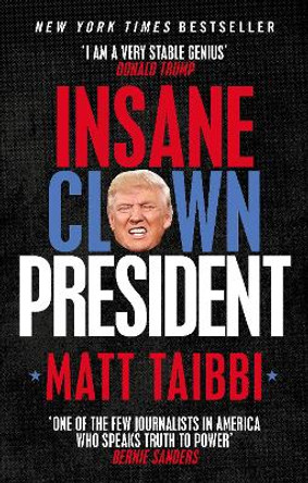 Insane Clown President: Dispatches from the American Circus by Matt Taibbi