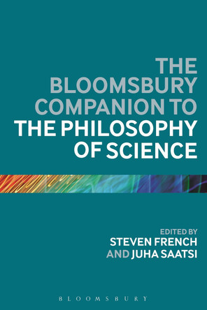 The Bloomsbury Companion to the Philosophy of Science by Steven French 9781472527592