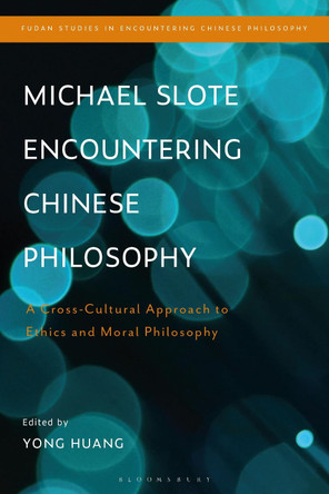 Michael Slote Encountering Chinese Philosophy: A Cross-Cultural Approach to Ethics and Moral Philosophy by Prof. Yong Huang 9781350184008