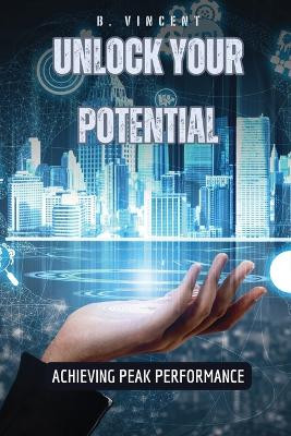 Unlock Your Potential: Achieving Peak Performance by B Vincent 9798869382153