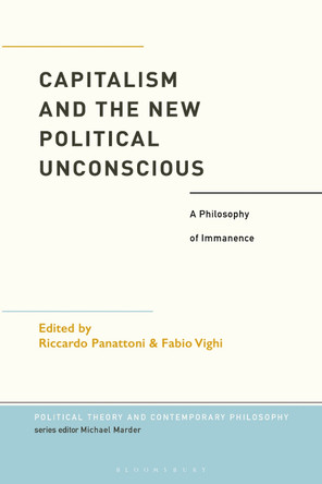 Capitalism and the New Political Unconscious: A Philosophy of Immanence by Dr Fabio Vighi 9781350240247