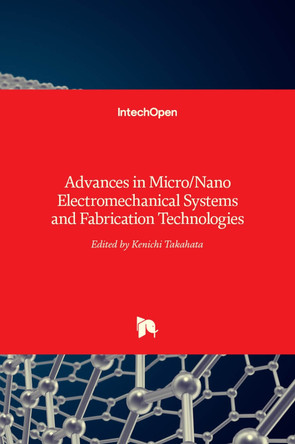Advances in Micro/Nano Electromechanical Systems and Fabrication Technologies by Kenichi Takahata 9789535110859