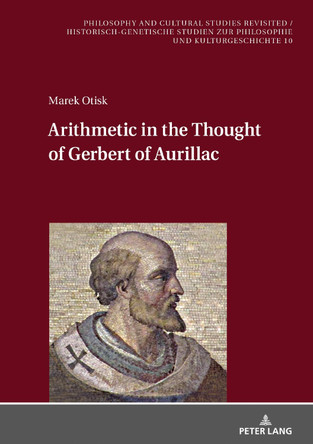 Theoretical and Practical Arithmetic in the Thought of Gerbert of Aurillac by Marek Otisk 9783631858165