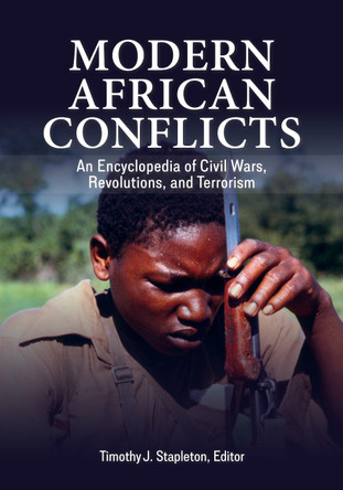 Modern African Conflicts: An Encyclopedia of Civil Wars, Revolutions, and Terrorism by Timothy J. Stapleton 9781440869693