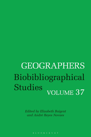 Geographers: Biobibliographical Studies, Volume 37 by Dr Elizabeth Baigent 9781350367937