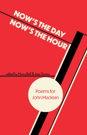 Now's the Day, Now's the Hour: Poems for John Maclean by Henry Bell 9781916214897