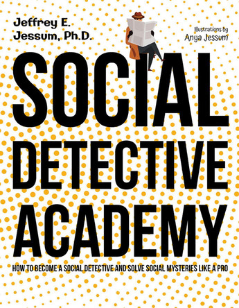 Social Detective Academy: How to Become a Social Detective and Solve Social Mysteries Like a Pro by Jeffrey E. Jessum 9781957984520
