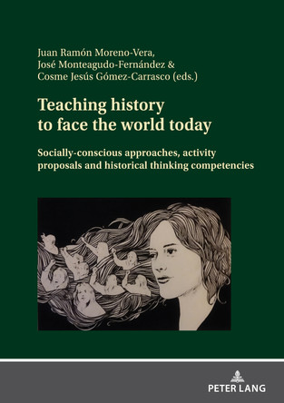 Teaching history to face the world today: Socially-conscious approaches, activity proposals and historical thinking competencies by Cosme J. Gómez Carrasco 9783631862483