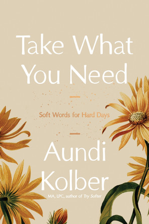 Take What You Need: Soft Words for Hard Days by Aundi Kolber 9798400503474