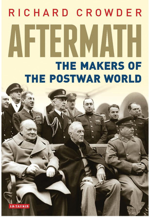 Aftermath: The Makers of the Postwar World by Richard Crowder 9781350241688