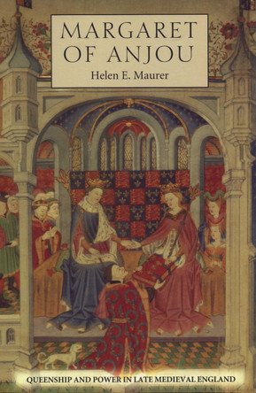 Margaret of Anjou - Queenship and Power in Late Medieval England by Helen E. Maurer 9781843831044