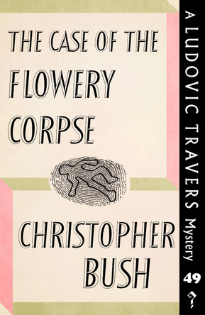 The Case of the Flowery Corpse: A Ludovic Travers Mystery by Christopher Bush 9781913527174