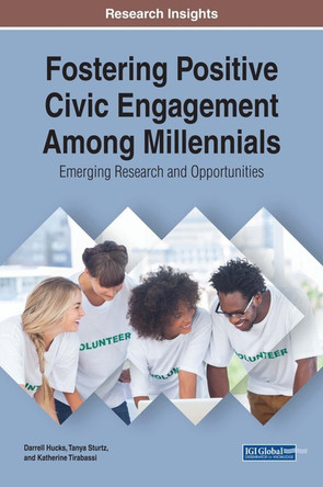 Fostering Positive Civic Engagement Among Millennials: Emerging Research and Opportunities by Darrell Hucks 9781522524526