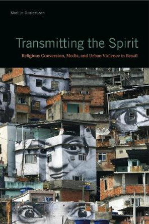 Transmitting the Spirit: Religious Conversion, Media, and Urban Violence in Brazil by Martijn Oosterbaan