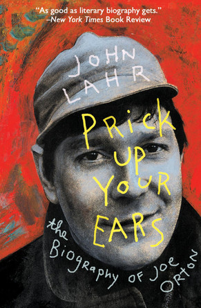 Prick Up Your Ears: The Biography of Joe Orton by John Lahr 9781504031479