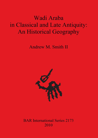 Wadi Araba in Classical and Late Antiquity: An Historical Geography by Andrew M. Smith 9781407307176