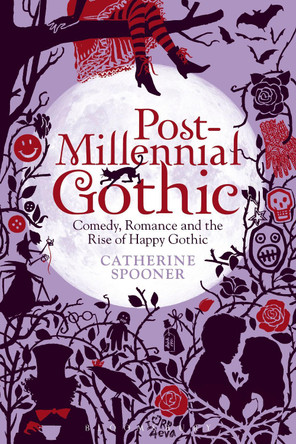 Post-Millennial Gothic: Comedy, Romance and the Rise of Happy Gothic by Catherine Spooner 9781441101211