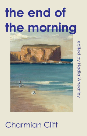 The End of the Morning by Charmian Clift 9781742238166
