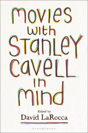 Movies with Stanley Cavell in Mind by Dr. David LaRocca 9781501380167