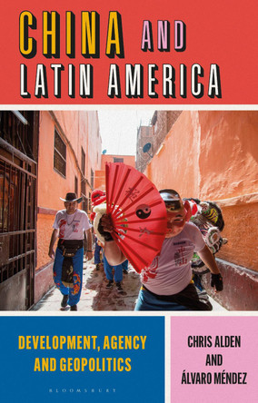 China and Latin America: Development, Agency and Geopolitics by Chris Alden 9781786992536